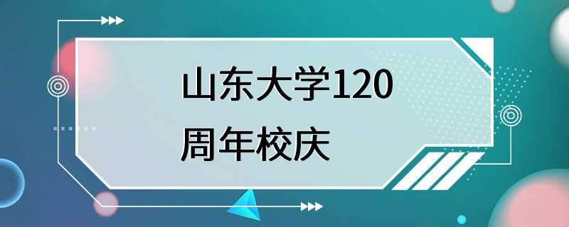 山东大学120周年校庆