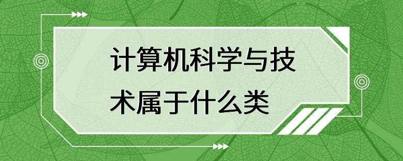 计算机科学与技术属于什么类