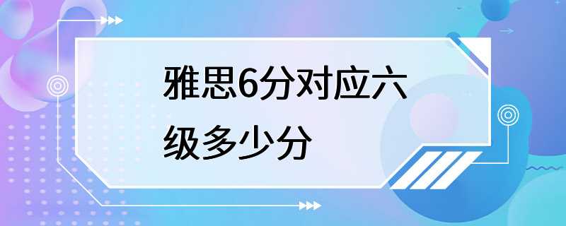 雅思6分对应六级多少分