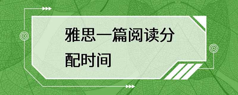 雅思一篇阅读分配时间