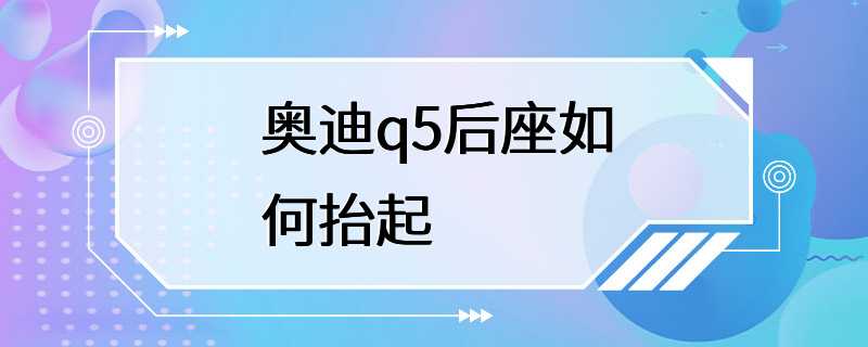 奥迪q5后座如何抬起