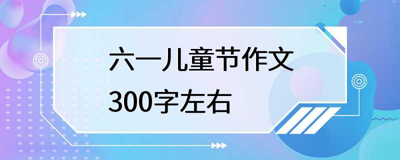 六一儿童节作文300字左右