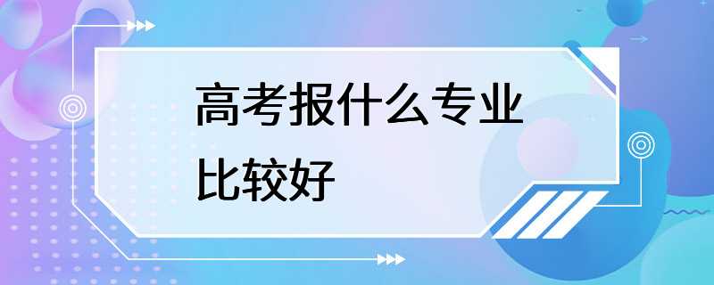 高考报什么专业比较好