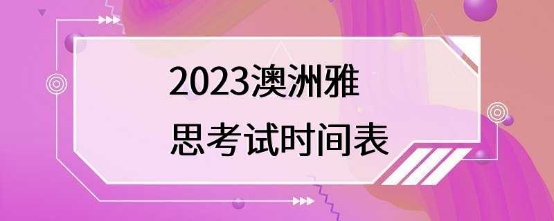 2023澳洲雅思考试时间表