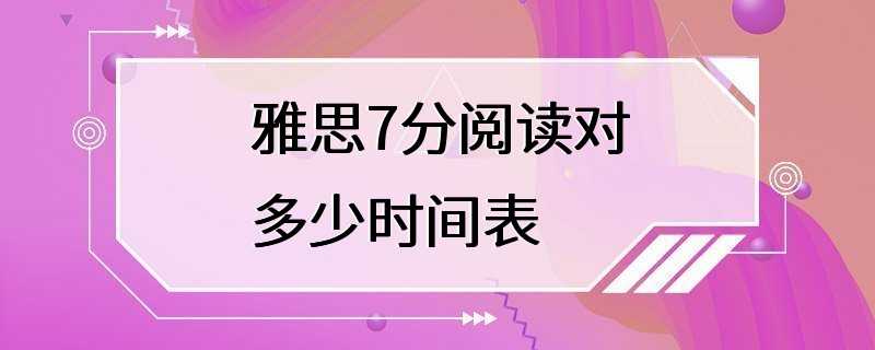 雅思7分阅读对多少时间表