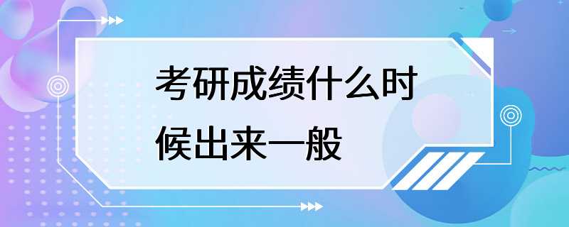 考研成绩什么时候出来一般