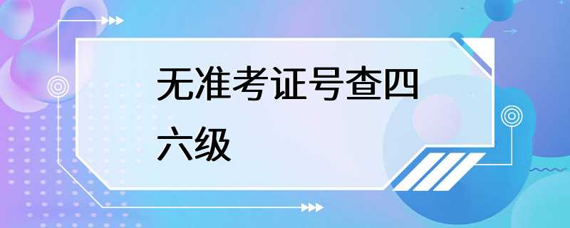 无准考证号查四六级