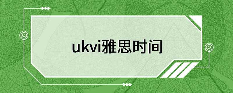 ukvi雅思时间