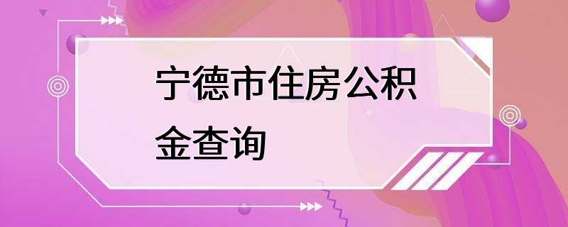 宁德市住房公积金查询