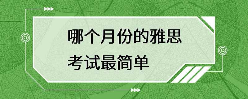 哪个月份的雅思考试最简单