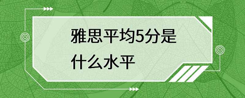 雅思平均5分是什么水平