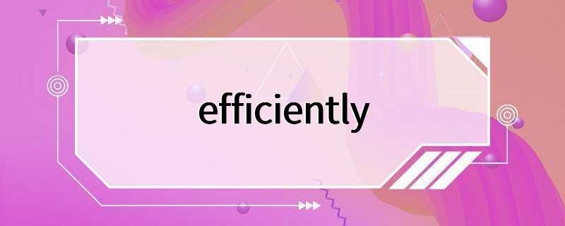 efficiently