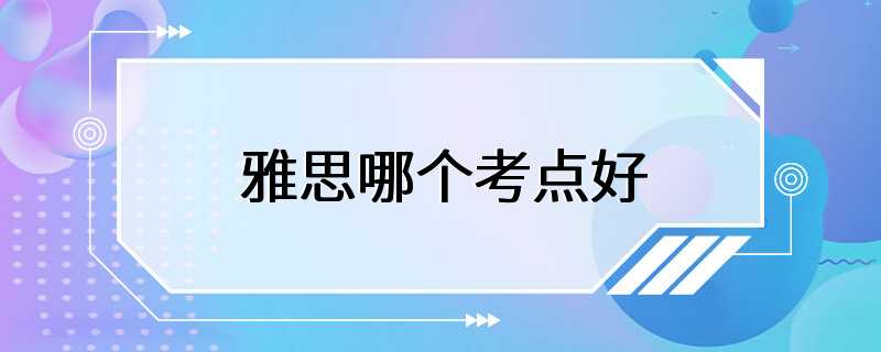 雅思哪个考点好