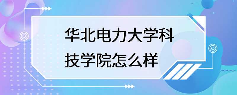 华北电力大学科技学院怎么样