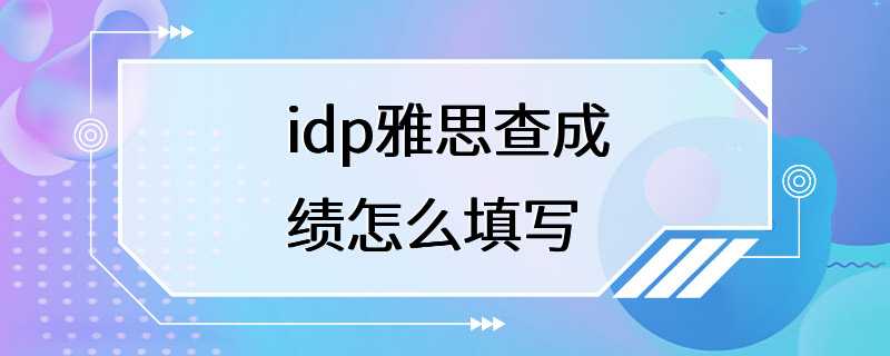 idp雅思查成绩怎么填写