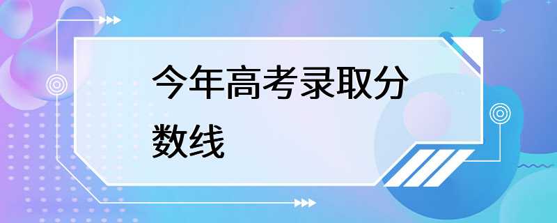 今年高考录取分数线