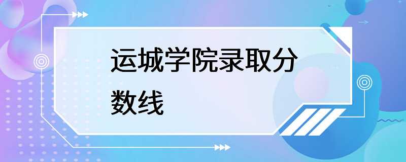 运城学院录取分数线