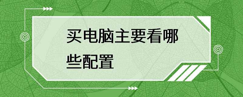 买电脑主要看哪些配置