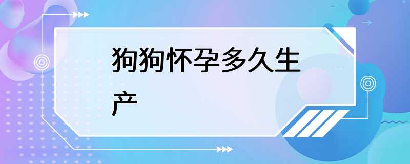 狗狗怀孕多久生产