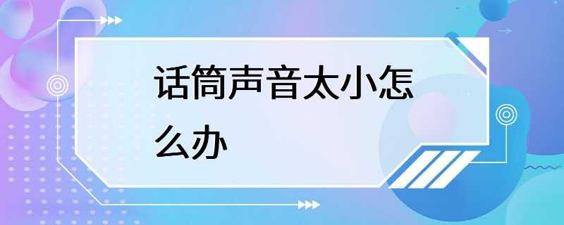 话筒声音太小怎么办