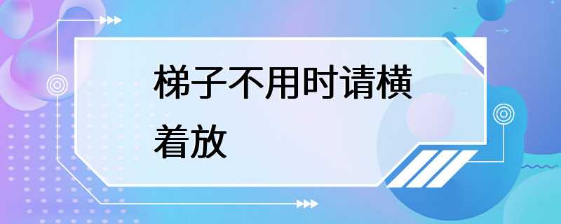 梯子不用时请横着放