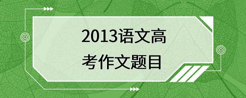 2013语文高考作文题目