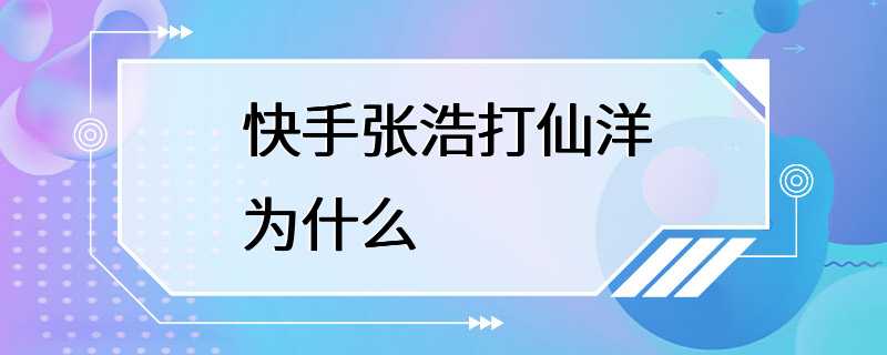 快手张浩打仙洋为什么