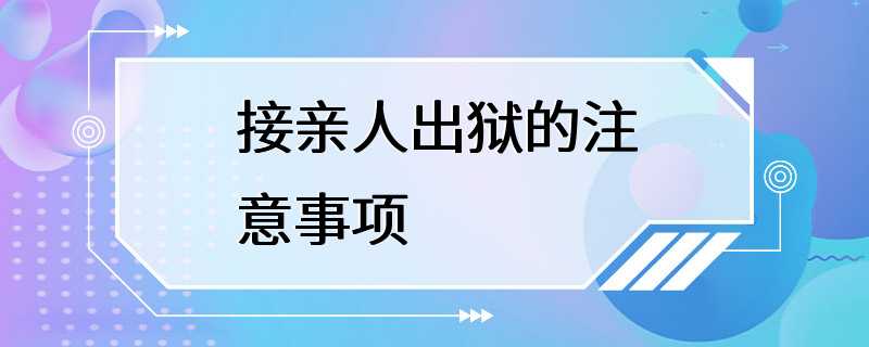 接亲人出狱的注意事项