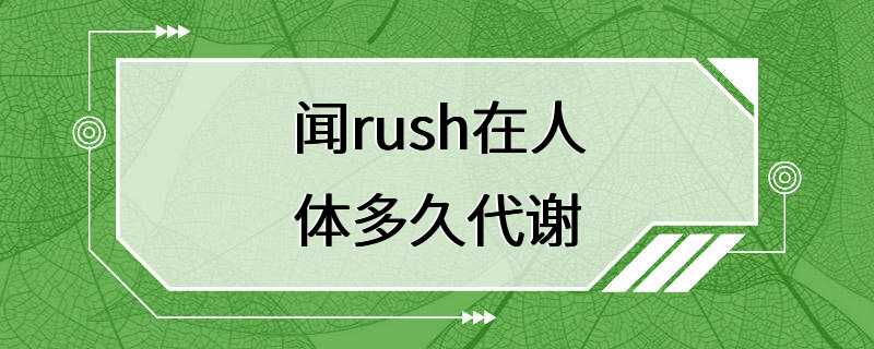 闻rush在人体多久代谢