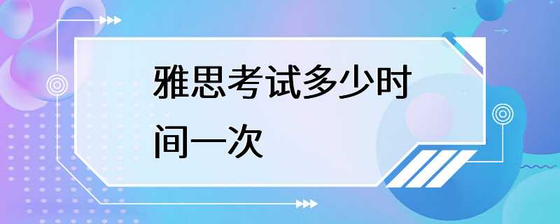 雅思考试多少时间一次