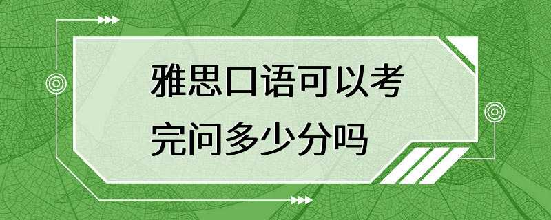 雅思口语可以考完问多少分吗