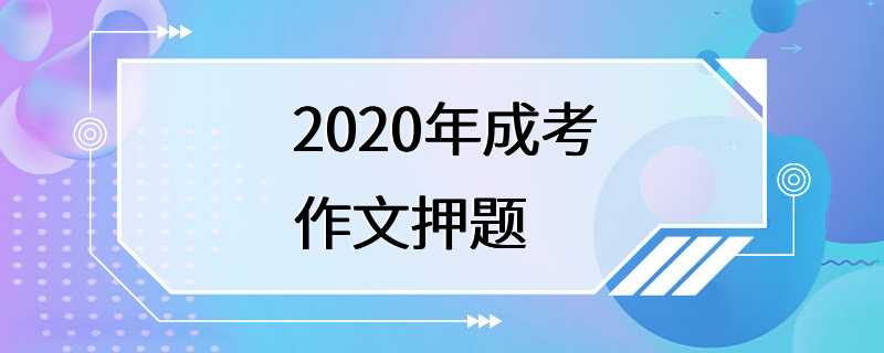 2020年成考作文押题