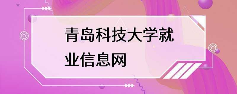 青岛科技大学就业信息网