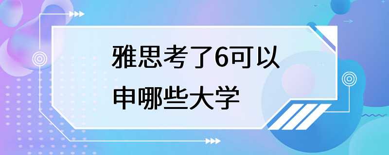 雅思考了6可以申哪些大学