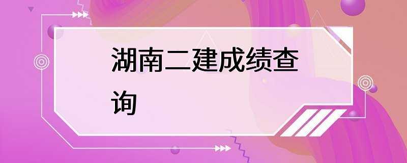 湖南二建成绩查询