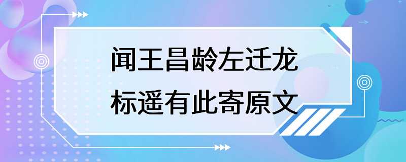 闻王昌龄左迁龙标遥有此寄原文