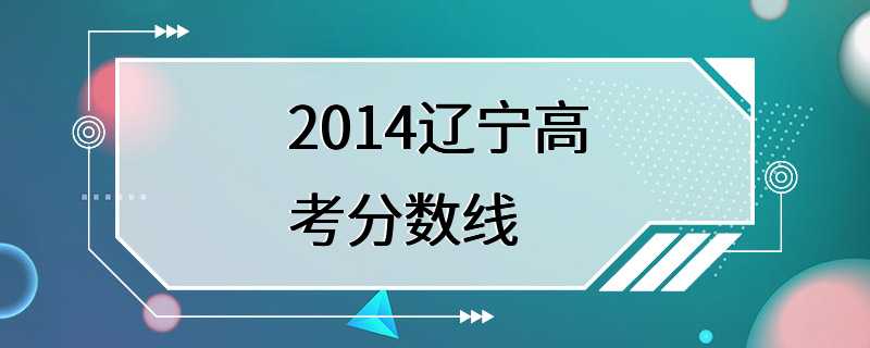 2014辽宁高考分数线