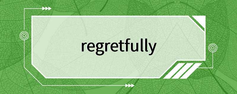 regretfully