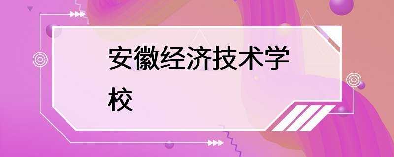 安徽经济技术学校