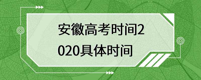 安徽高考时间2020具体时间