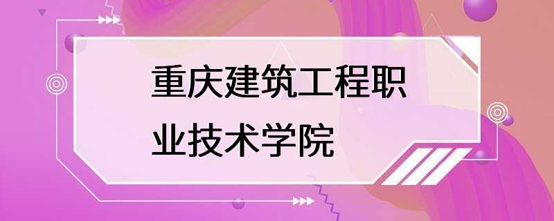 重庆建筑工程职业技术学院