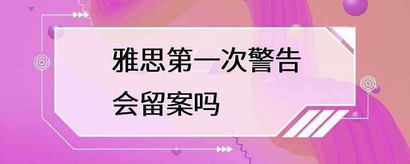 雅思第一次警告会留案吗