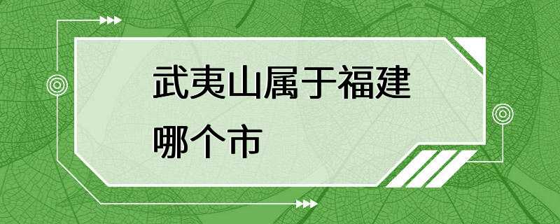 武夷山属于福建哪个市