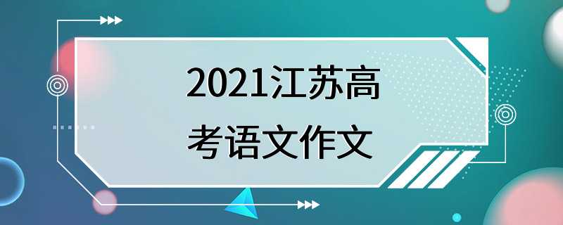 2021江苏高考语文作文