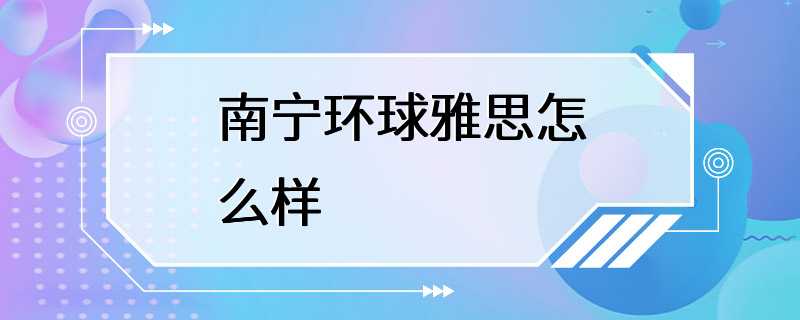 南宁环球雅思怎么样