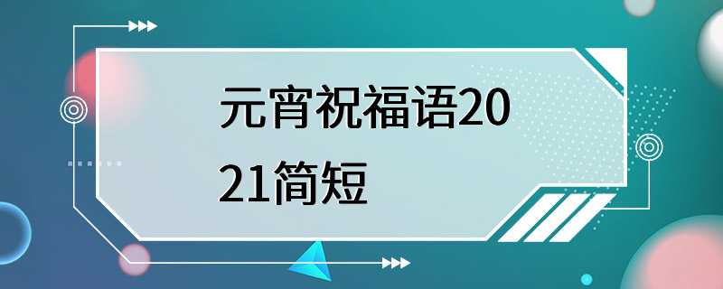 元宵祝福语2021简短