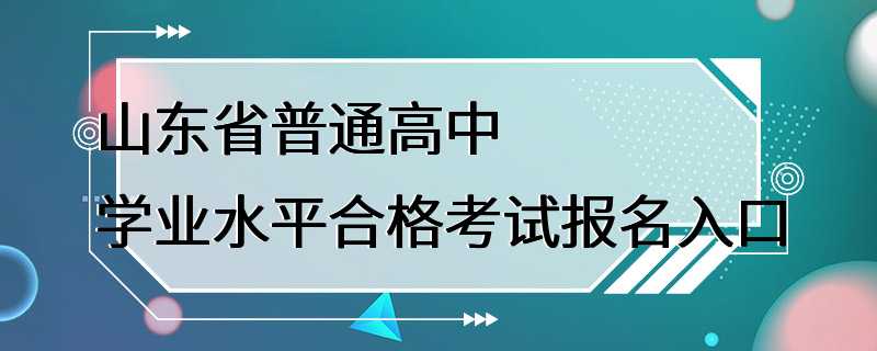 山东省普通高中学业水平合格考试报名入口