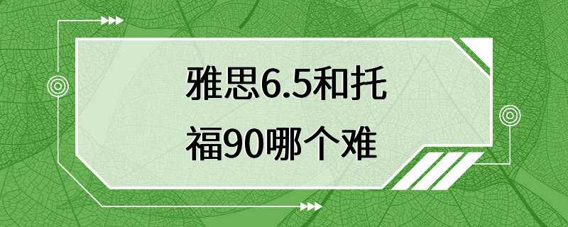 雅思6.5和托福90哪个难