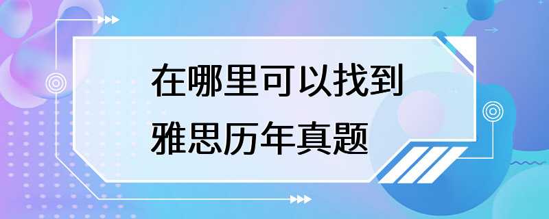 在哪里可以找到雅思历年真题