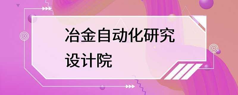 冶金自动化研究设计院